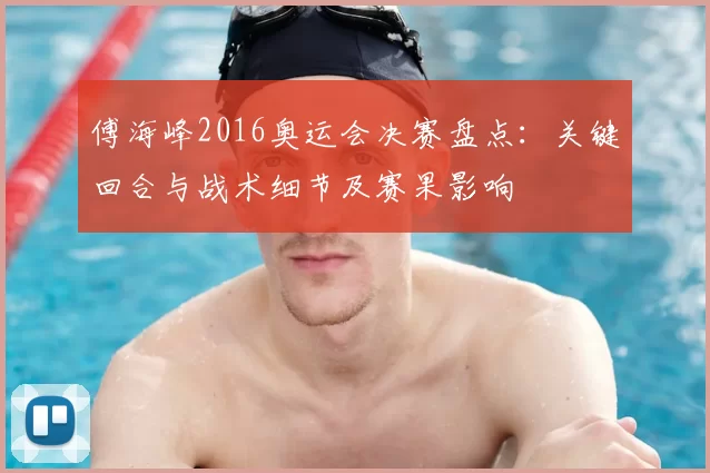 傅海峰2016奥运会决赛盘点：关键回合与战术细节及赛果影响