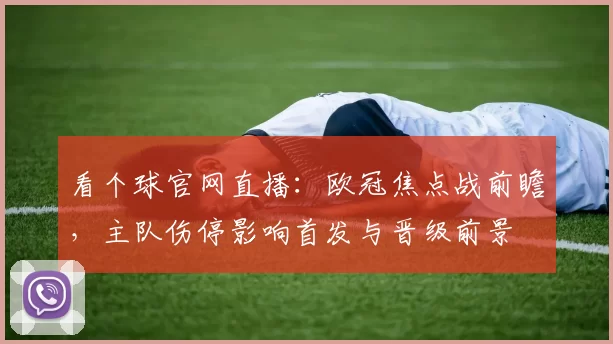 看个球官网直播：欧冠焦点战前瞻，主队伤停影响首发与晋级前景