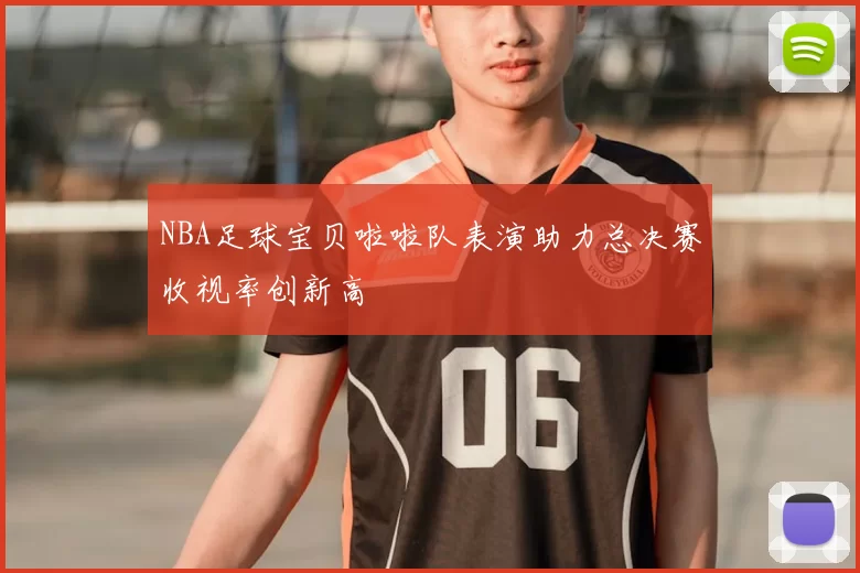 NBA足球宝贝啦啦队表演助力总决赛收视率创新高