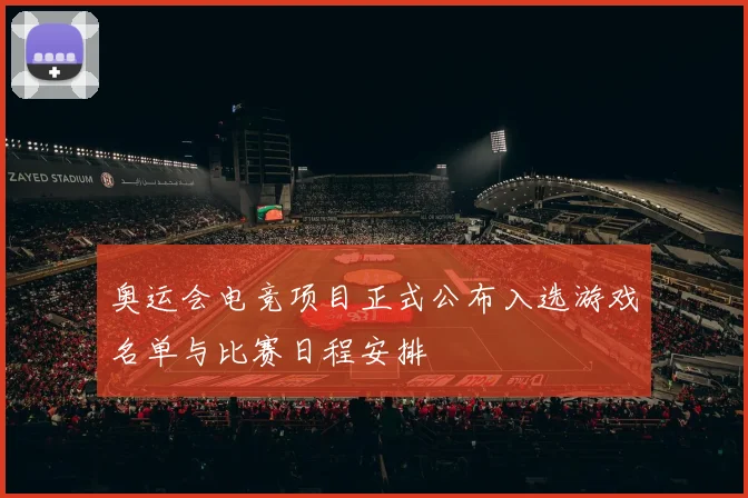 奥运会电竞项目正式公布入选游戏名单与比赛日程安排